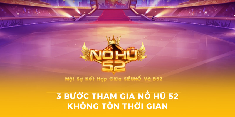 3 bước tham gia nổ hũ 52 không tốn thời gian
