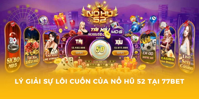 Lý giải sự lôi cuốn của nổ hũ 52 tại 77BET