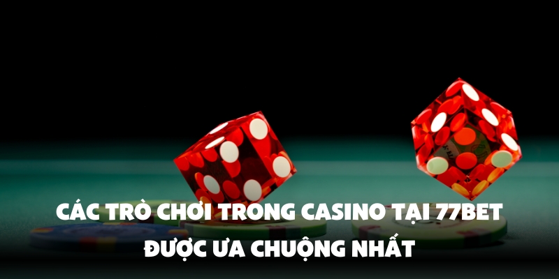 Các trò chơi trong casino tại 77Bet