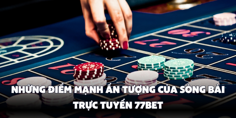 Ưu điểm vượt trội của sòng 77bet