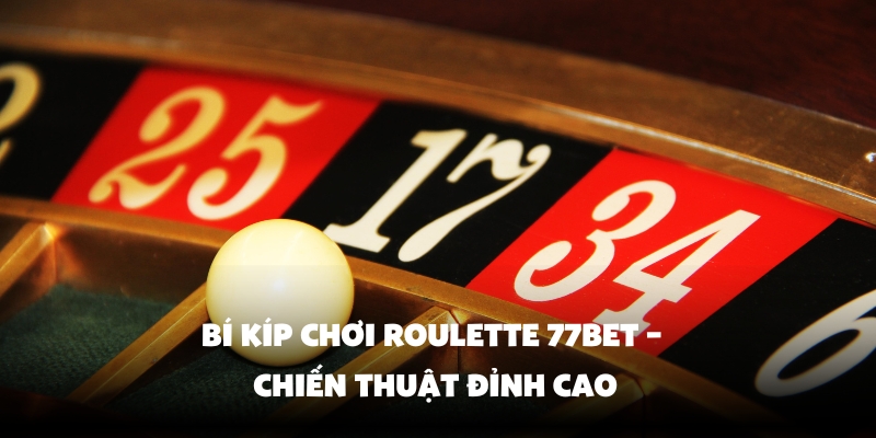 Bí kíp chơi Roulette dễ thắng